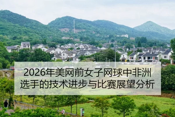 nian-mei-wang-qian-nv-zi-wang-qiu-zhong-fei-zhou-xuan-shou-de-ji-shu-jin-bu-yu-bi-sai-zhan-wang-fen-xi-2-533.jpg