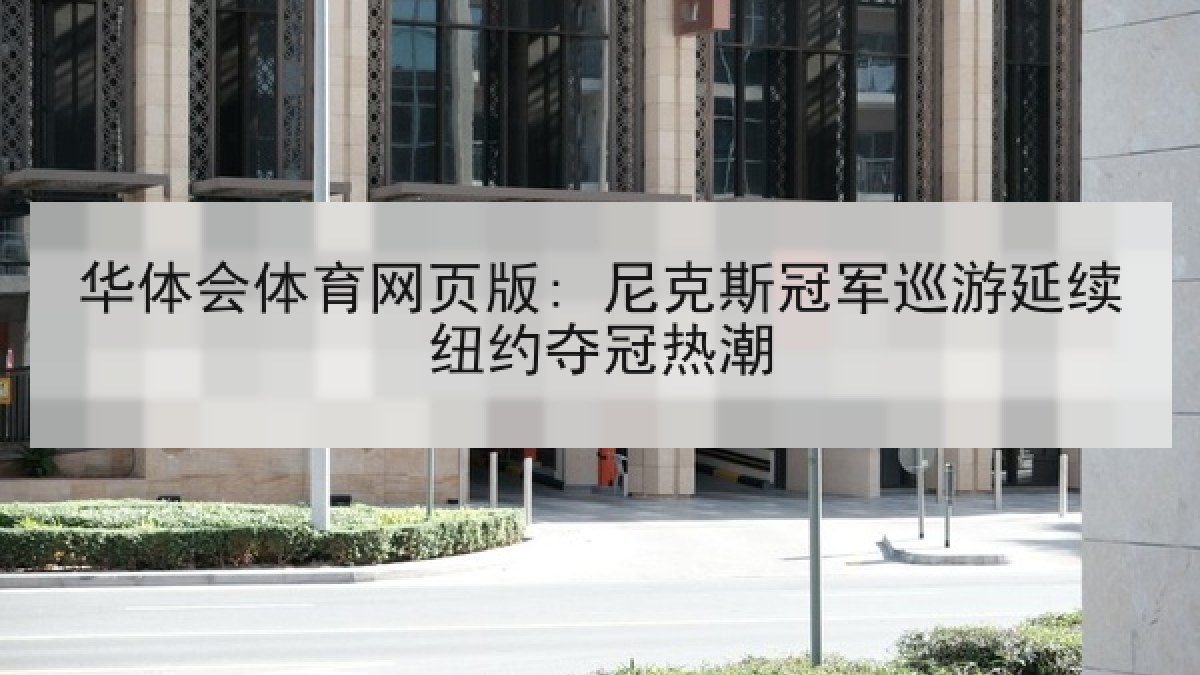 华体会体育网页版: 尼克斯冠军巡游延续纽约夺冠热潮